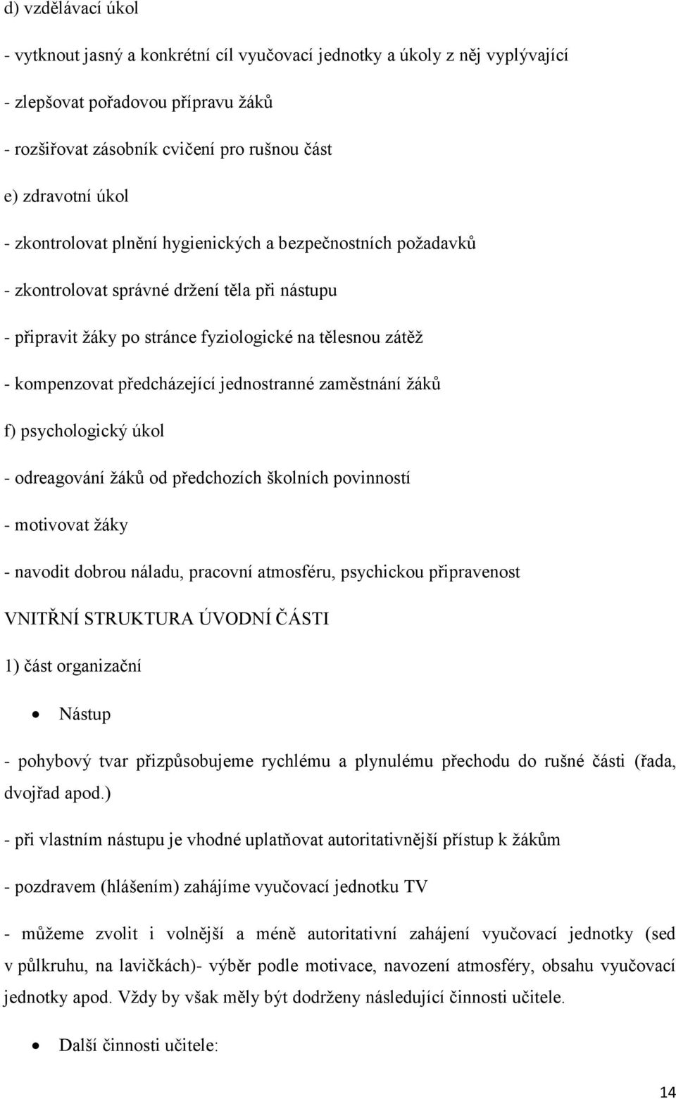 jednostranné zaměstnání žáků f) psychologický úkol - odreagování žáků od předchozích školních povinností - motivovat žáky - navodit dobrou náladu, pracovní atmosféru, psychickou připravenost VNITŘNÍ