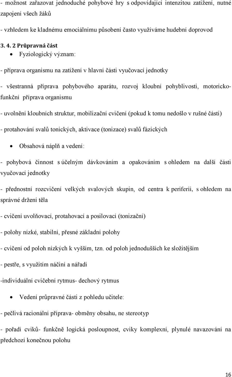 příprava organismu - uvolnění kloubních struktur, mobilizační cvičení (pokud k tomu nedošlo v rušné části) - protahování svalů tonických, aktivace (tonizace) svalů fázických Obsahová náplň a vedení: