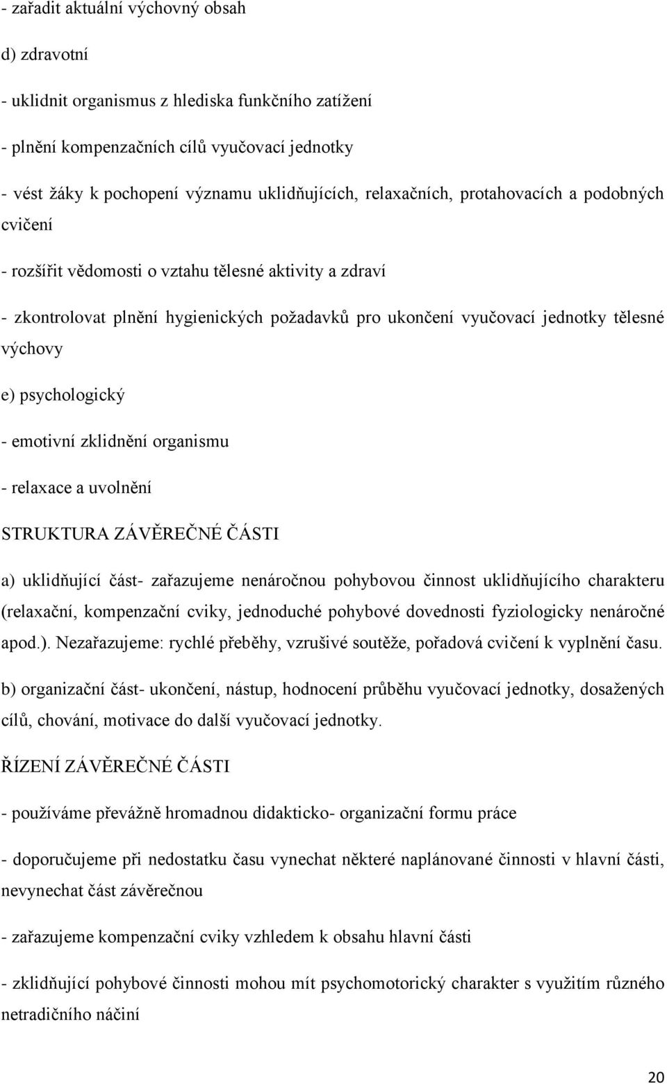 psychologický - emotivní zklidnění organismu - relaxace a uvolnění STRUKTURA ZÁVĚREČNÉ ČÁSTI a) uklidňující část- zařazujeme nenáročnou pohybovou činnost uklidňujícího charakteru (relaxační,