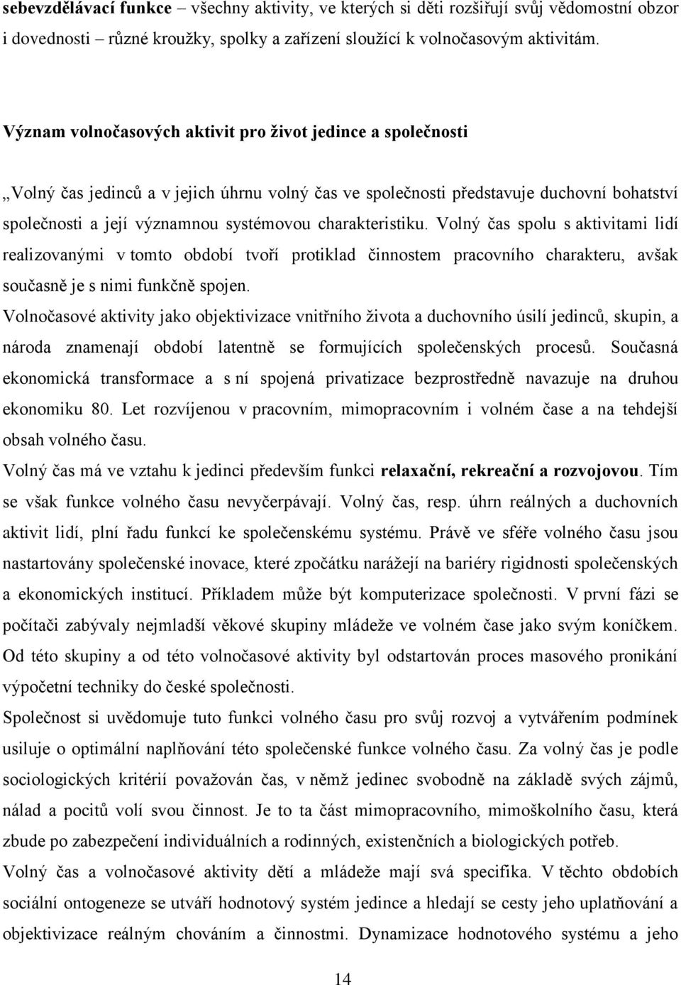 charakteristiku. Volný čas spolu s aktivitami lidí realizovanými v tomto období tvoří protiklad činnostem pracovního charakteru, avšak současně je s nimi funkčně spojen.