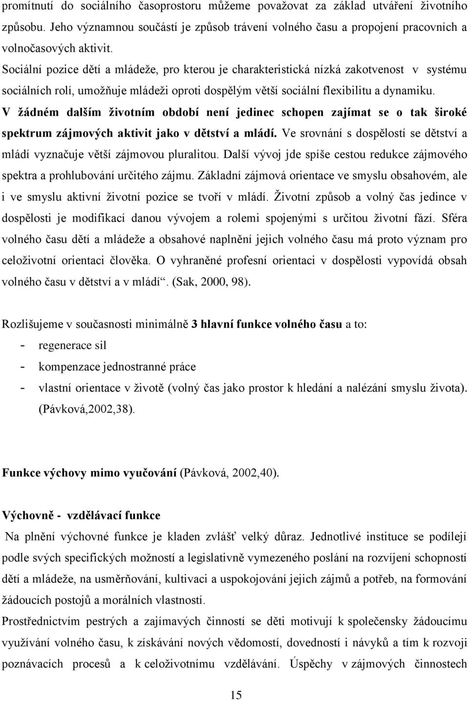 V žádném dalším životním období není jedinec schopen zajímat se o tak široké spektrum zájmových aktivit jako v dětství a mládí.