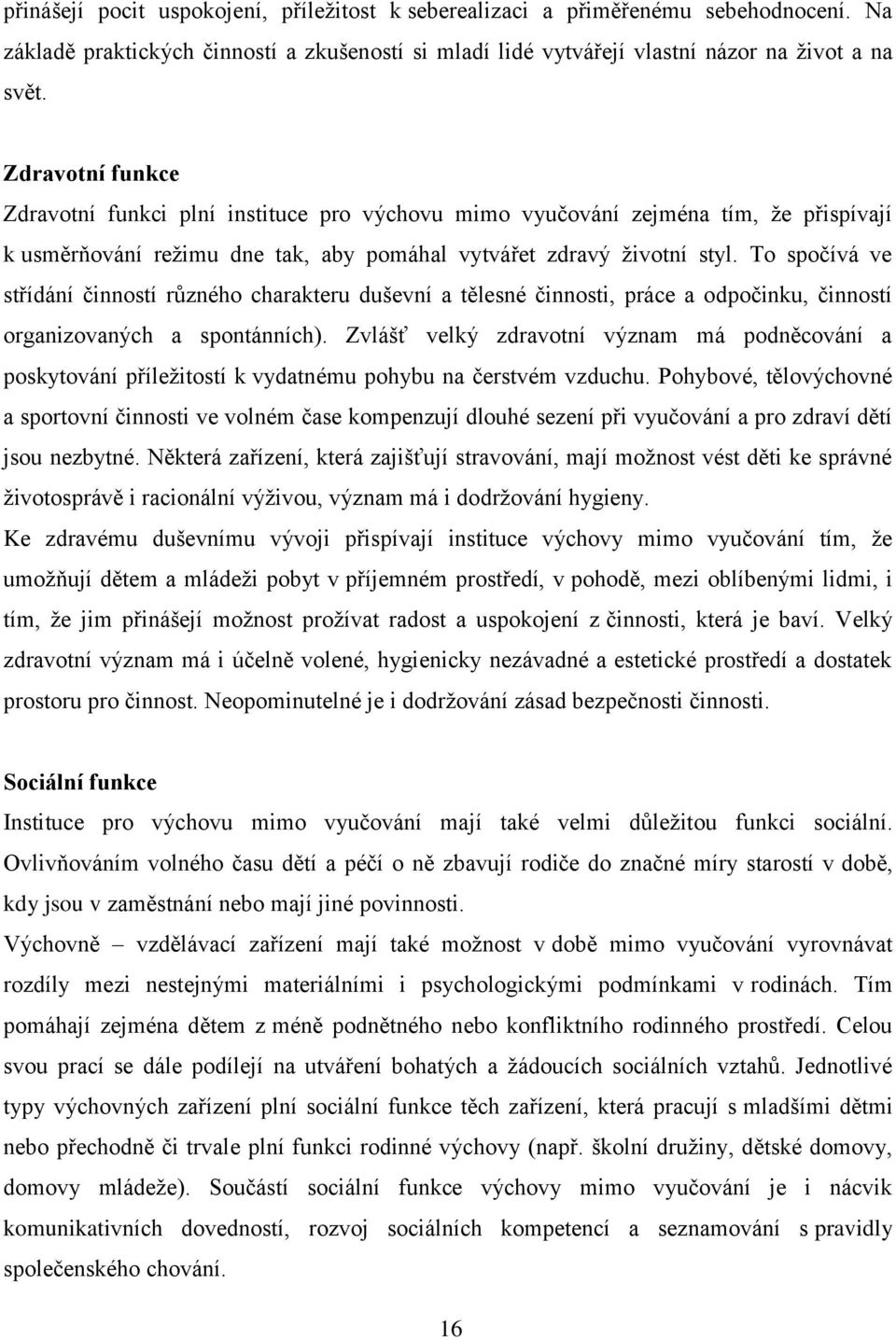 To spočívá ve střídání činností různého charakteru duševní a tělesné činnosti, práce a odpočinku, činností organizovaných a spontánních).