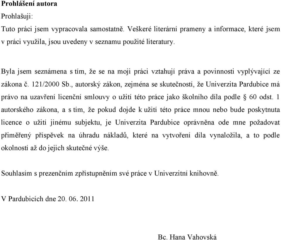 , autorský zákon, zejména se skutečností, ţe Univerzita Pardubice má právo na uzavření licenční smlouvy o uţití této práce jako školního díla podle 60 odst.