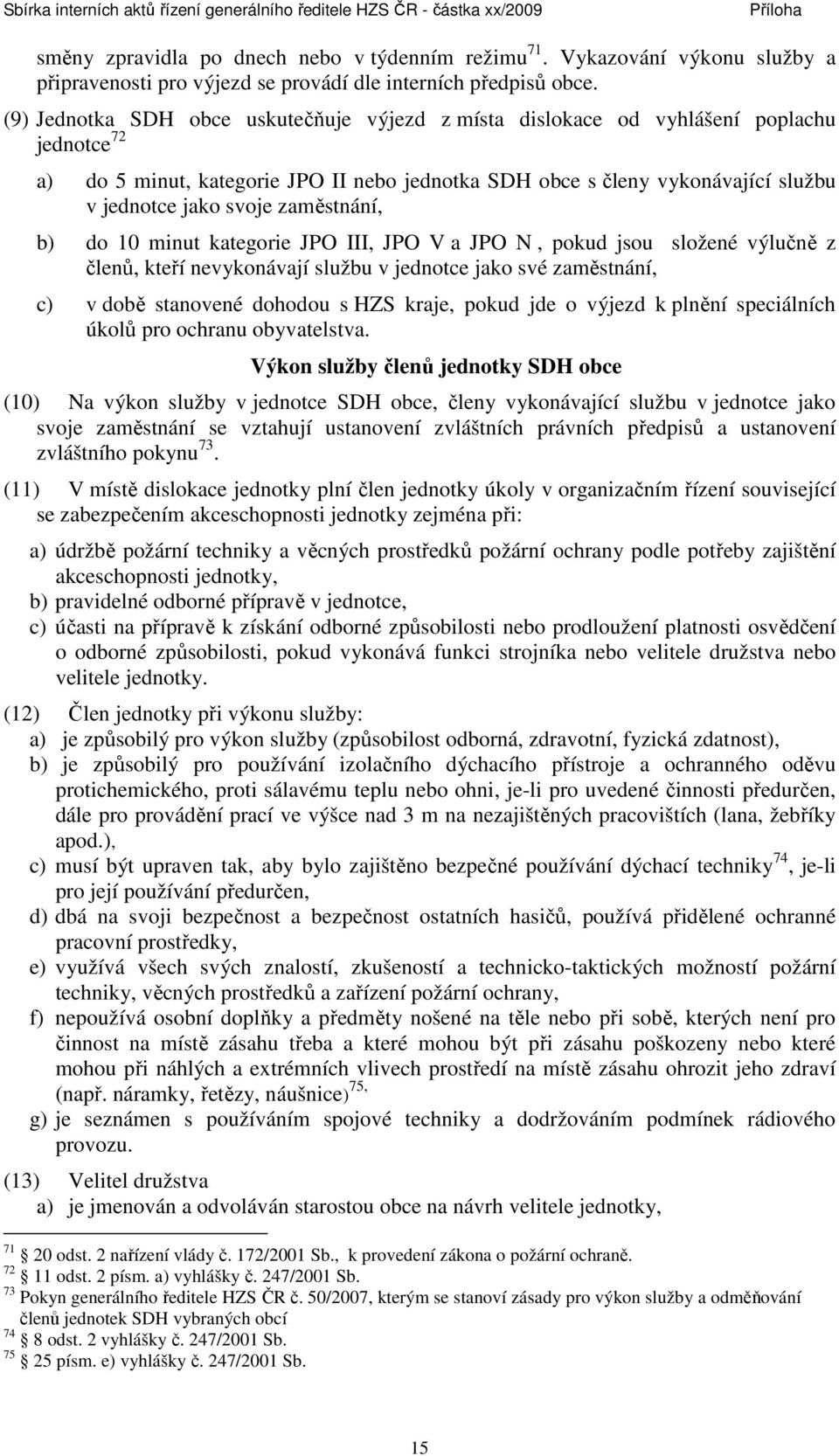 zaměstnání, b) do 10 minut kategorie JPO III, JPO V a JPO N, pokud jsou složené výlučně z členů, kteří nevykonávají službu v jednotce jako své zaměstnání, c) v době stanovené dohodou s HZS kraje,