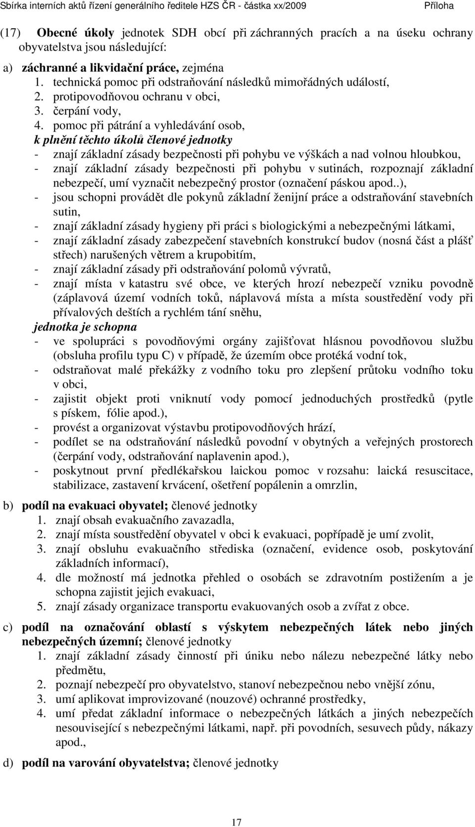 pomoc při pátrání a vyhledávání osob, k plnění těchto úkolů členové jednotky - znají základní zásady bezpečnosti při pohybu ve výškách a nad volnou hloubkou, - znají základní zásady bezpečnosti při