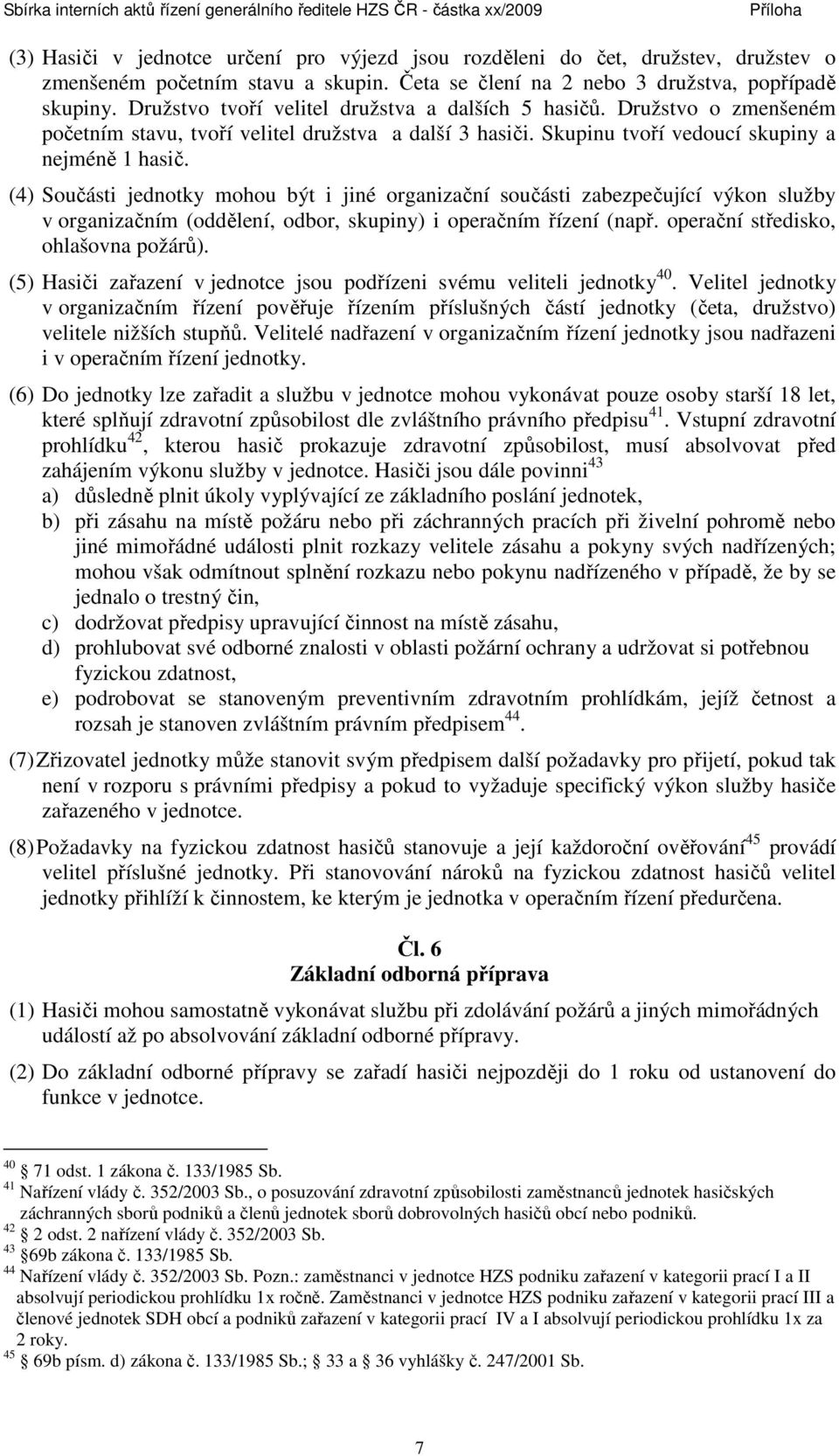 (4) Součásti jednotky mohou být i jiné organizační součásti zabezpečující výkon služby v organizačním (oddělení, odbor, skupiny) i operačním řízení (např. operační středisko, ohlašovna požárů).