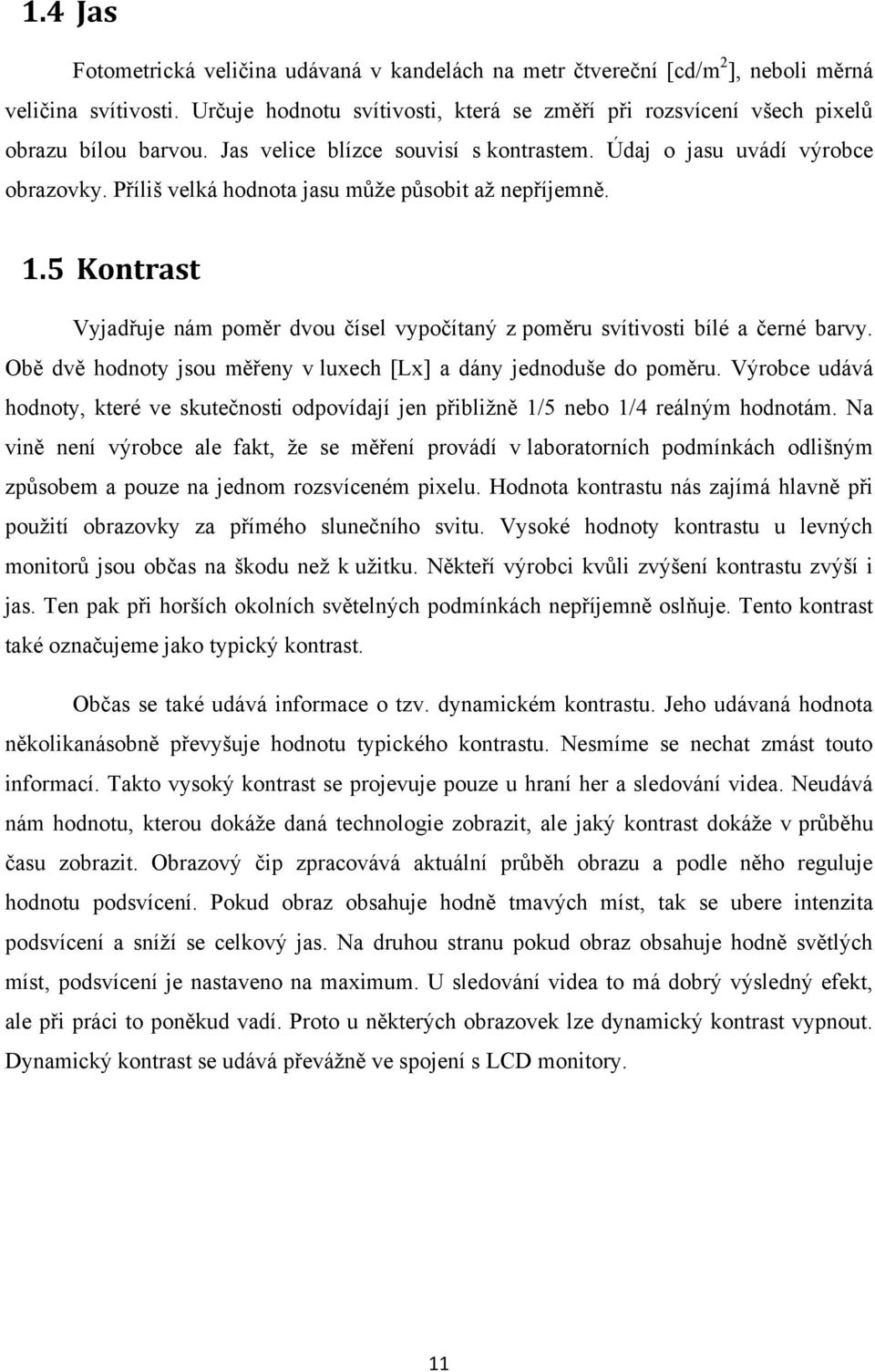 Příliš velká hodnota jasu mŧţe pŧsobit aţ nepříjemně. 1.5 Kontrast Vyjadřuje nám poměr dvou čísel vypočítaný z poměru svítivosti bílé a černé barvy.