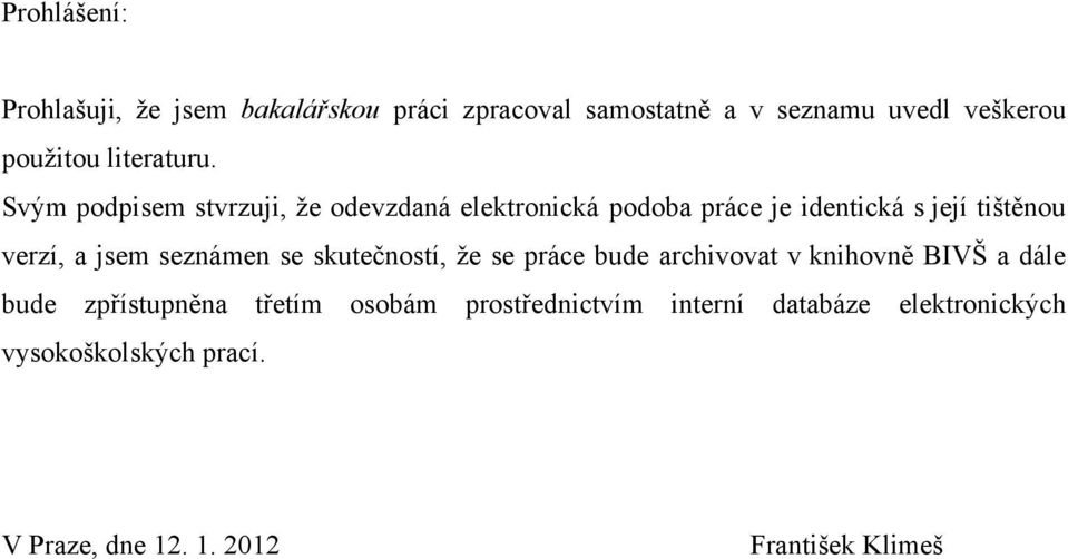 Svým podpisem stvrzuji, ţe odevzdaná elektronická podoba práce je identická s její tištěnou verzí, a jsem