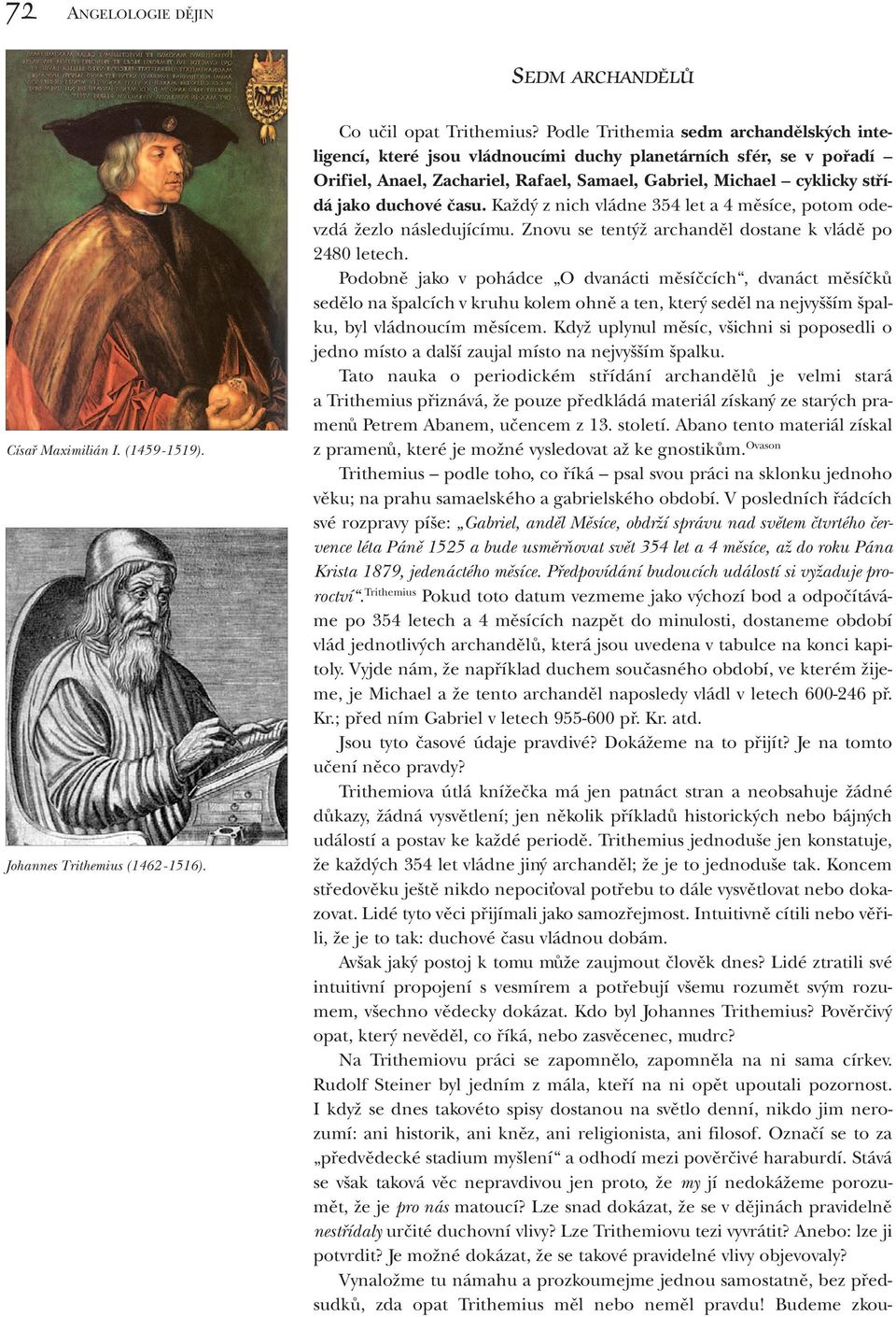 času. Každý z nich vládne 354 let a 4 měsíce, potom odevzdá žezlo následujícímu. Znovu se tentýž archanděl dostane k vládě po 2480 letech.