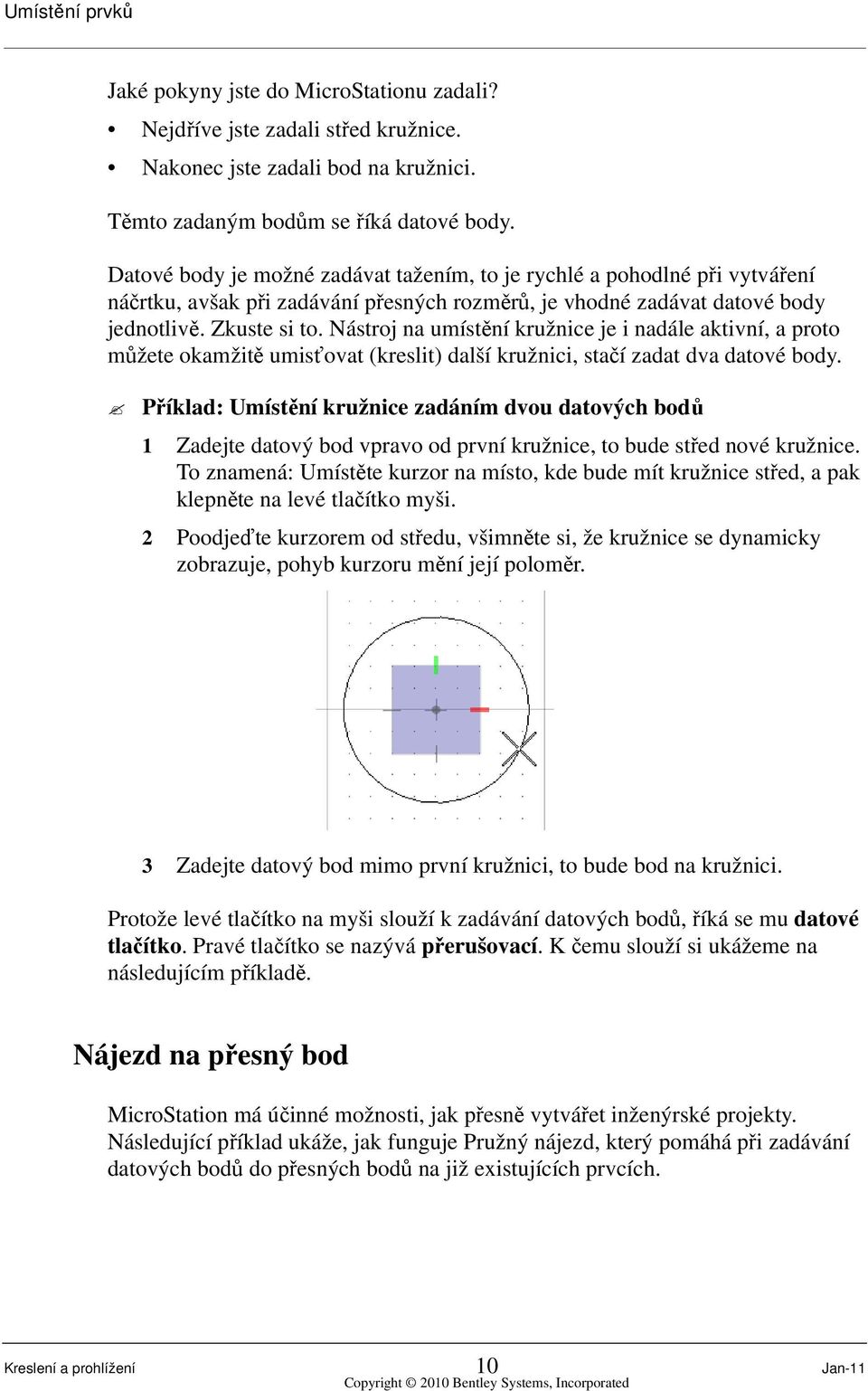 Nástroj na umístění kružnice je i nadále aktivní, a proto můžete okamžitě umisťovat (kreslit) další kružnici, stačí zadat dva datové body.