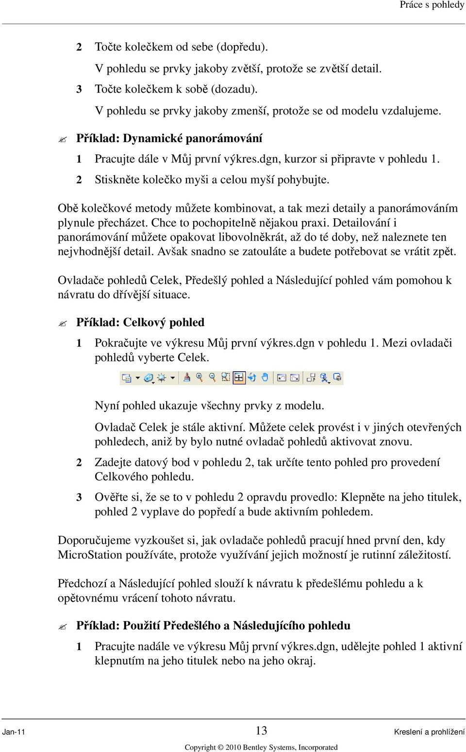 2 Stiskněte kolečko myši a celou myší pohybujte. Obě kolečkové metody můžete kombinovat, a tak mezi detaily a panorámováním plynule přecházet. Chce to pochopitelně nějakou praxi.