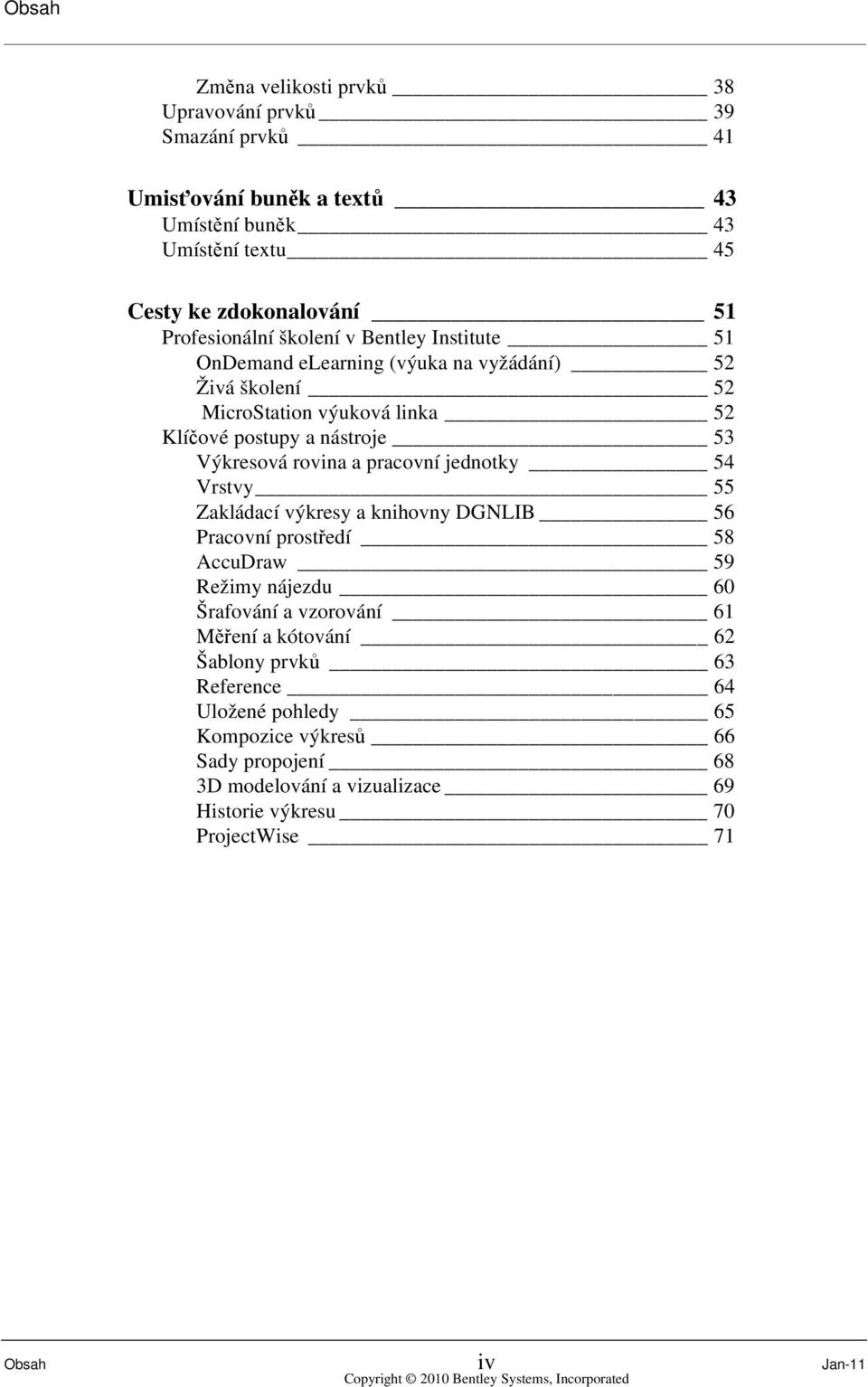 Výkresová rovina a pracovní jednotky 54 Vrstvy 55 Zakládací výkresy a knihovny DGNLIB 56 Pracovní prostředí 58 AccuDraw 59 Režimy nájezdu 60 Šrafování a vzorování 61