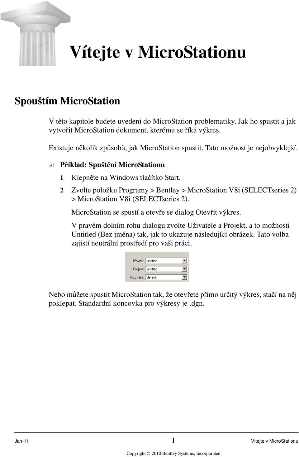 2 Zvolte položku Programy > Bentley > MicroStation V8i (SELECTseries 2) > MicroStation V8i (SELECTseries 2). MicroStation se spustí a otevře se dialog Otevřít výkres.