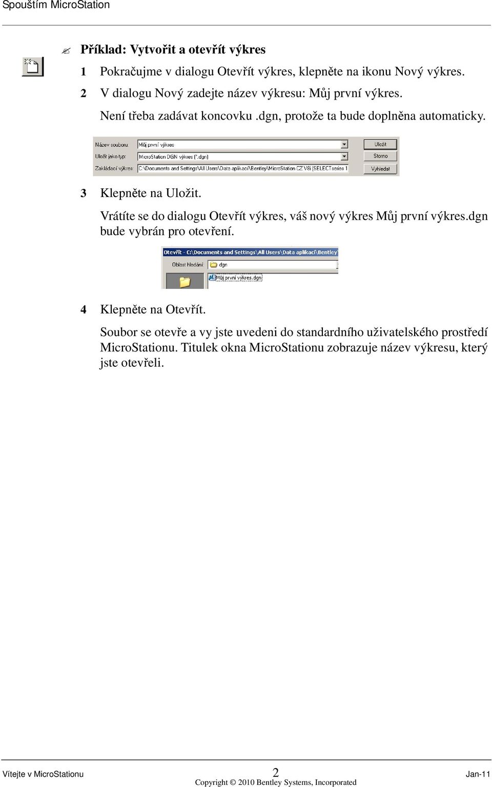 Vrátíte se do dialogu Otevřít výkres, váš nový výkres Můj první výkres.dgn bude vybrán pro otevření. 4 Klepněte na Otevřít.