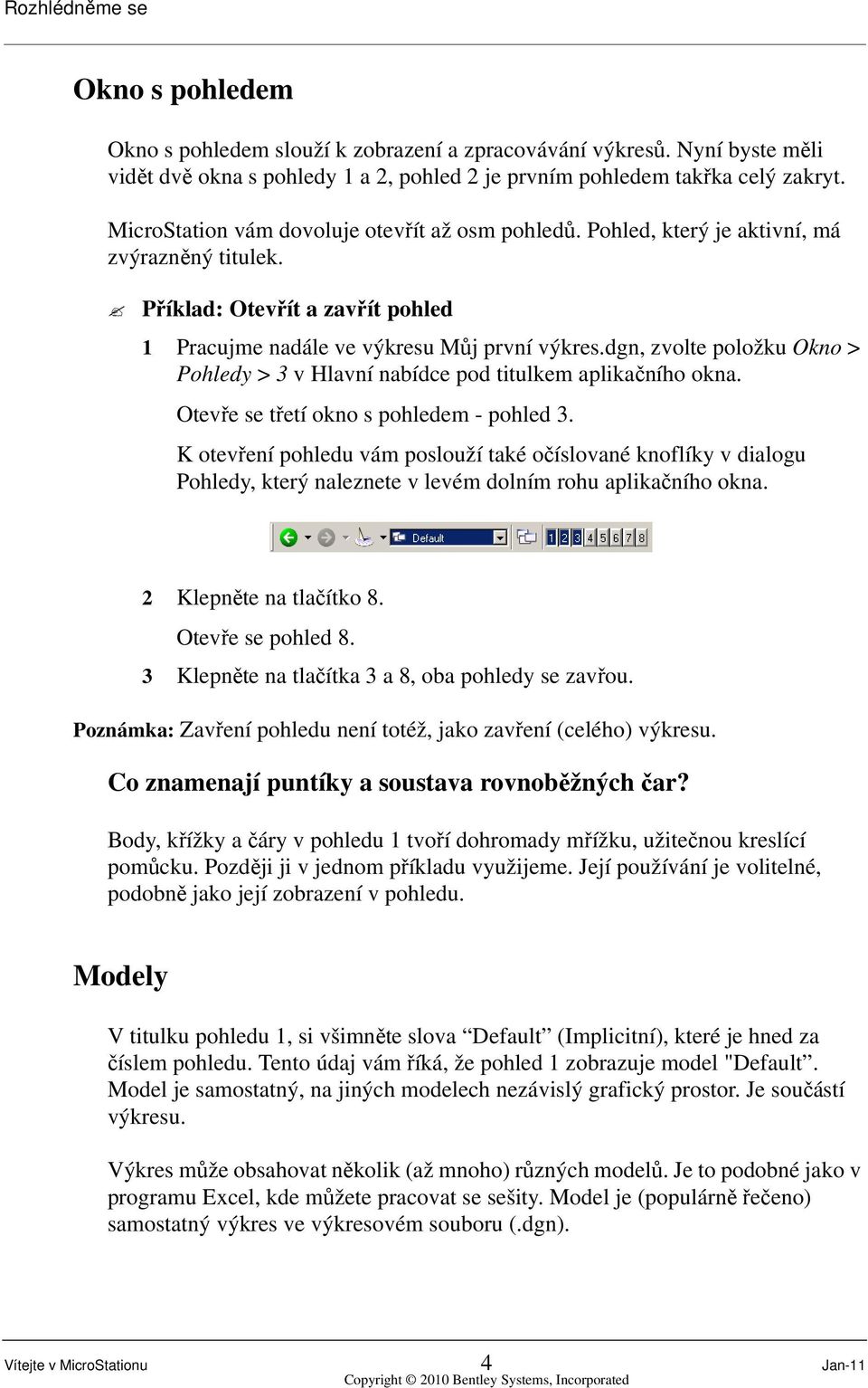 dgn, zvolte položku Okno > Pohledy > 3 v Hlavní nabídce pod titulkem aplikačního okna. Otevře se třetí okno s pohledem - pohled 3.