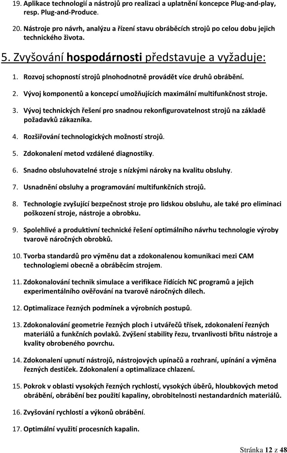 Rozvoj schopností strojů plnohodnotně provádět více druhů obrábění. 2. Vývoj komponentů a koncepcí umožňujících maximální multifunkčnost stroje. 3.