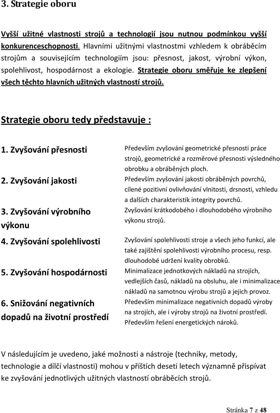 Strategie oboru směřuje ke zlepšení všech těchto hlavních užitných vlastností strojů. Strategie oboru tedy představuje : 1.