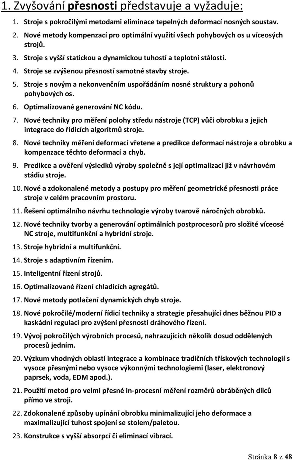 Stroje se zvýšenou přesností samotné stavby stroje. 5. Stroje s novým a nekonvenčním uspořádáním nosné struktury a pohonů pohybových os. 6. Optimalizované generování NC kódu. 7.