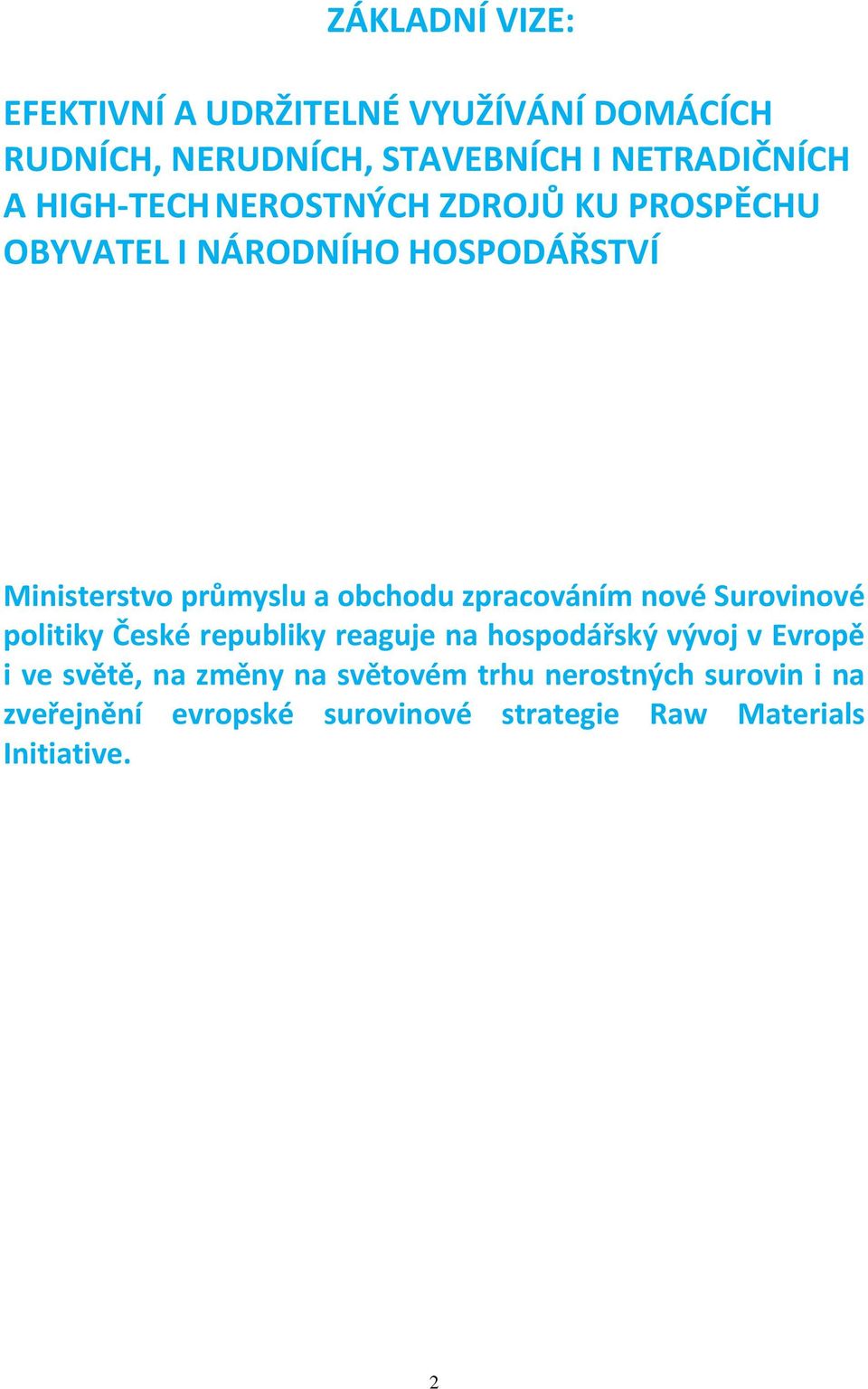 zpracováním nové Surovinové politiky České republiky reaguje na hospodářský vývoj v Evropě i ve světě, na