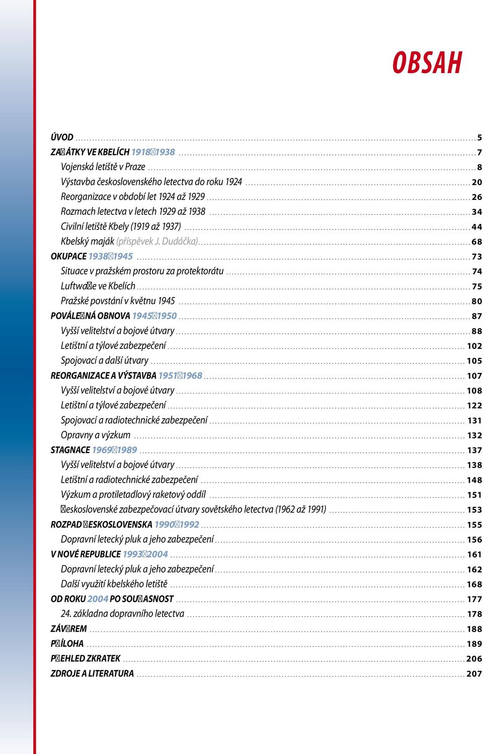 ..74 Luftwaffe ve Kbelích....75 Pražské povstání v květnu 1945...80 POVÁLEČNÁ OBNOVA 1945 1950...87 Vyšší velitelství a bojové útvary....88 Letištní a týlové zabezpečení...102 Spojovací a další útvary.
