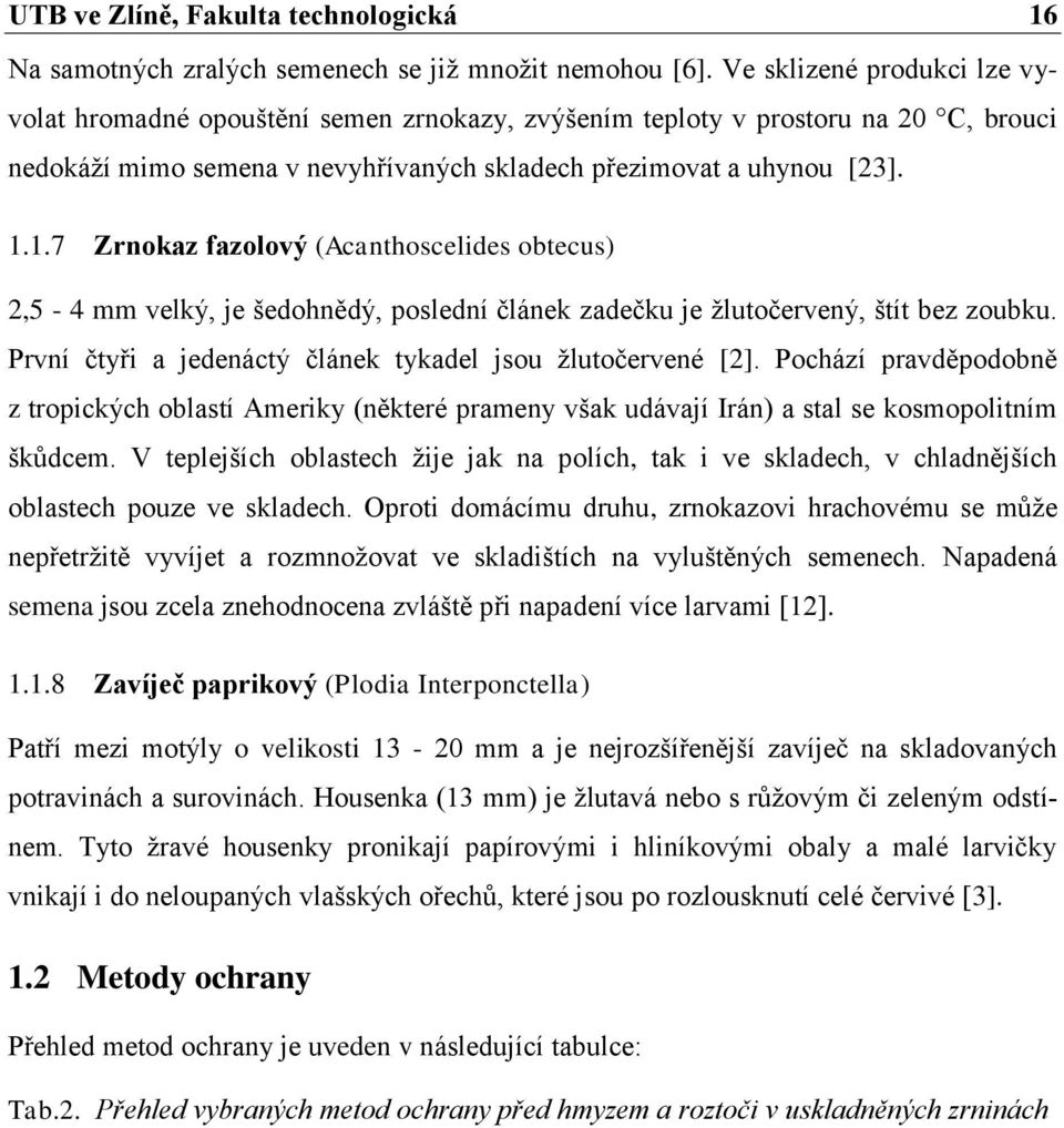 1.7 Zrnokaz fazolový (Acanthoscelides obtecus) 2,5-4 mm velký, je šedohnědý, poslední článek zadečku je žlutočervený, štít bez zoubku. První čtyři a jedenáctý článek tykadel jsou žlutočervené [2].