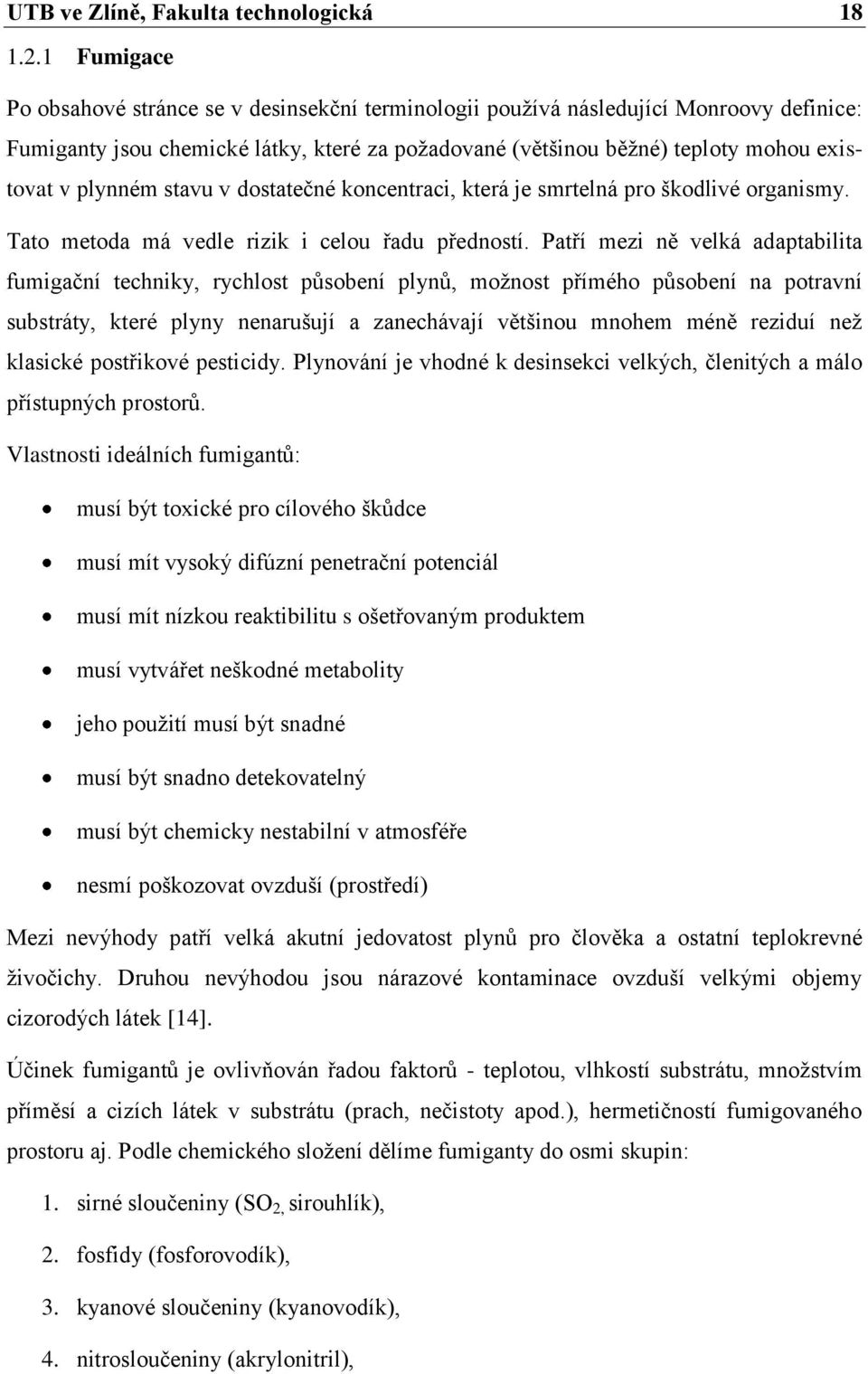 plynném stavu v dostatečné koncentraci, která je smrtelná pro škodlivé organismy. Tato metoda má vedle rizik i celou řadu předností.