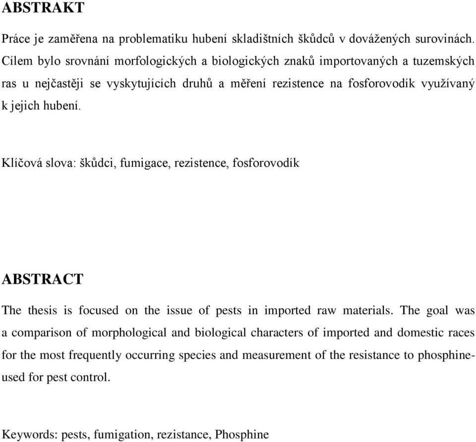 k jejich hubení. Klíčová slova: škůdci, fumigace, rezistence, fosforovodík ABSTRACT The thesis is focused on the issue of pests in imported raw materials.