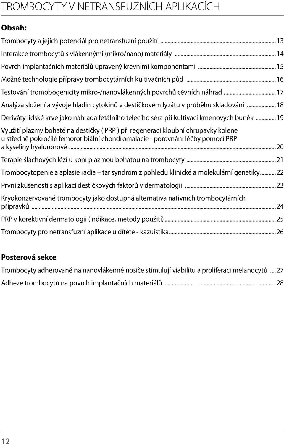 ..16 Testování tromobogenicity mikro-/nanovlákenných povrchů cévních náhrad...17 Analýza složení a vývoje hladin cytokinů v destičkovém lyzátu v průběhu skladování.