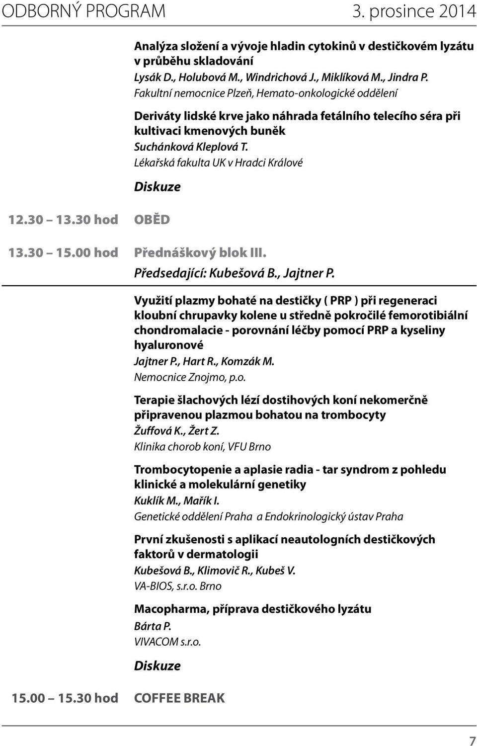 Lékařská fakulta UK v Hradci Králové Diskuze 12.30 13.30 hod OBĚD 13.30 15.00 hod Přednáškový blok III. Předsedající: Kubešová B., Jajtner P.