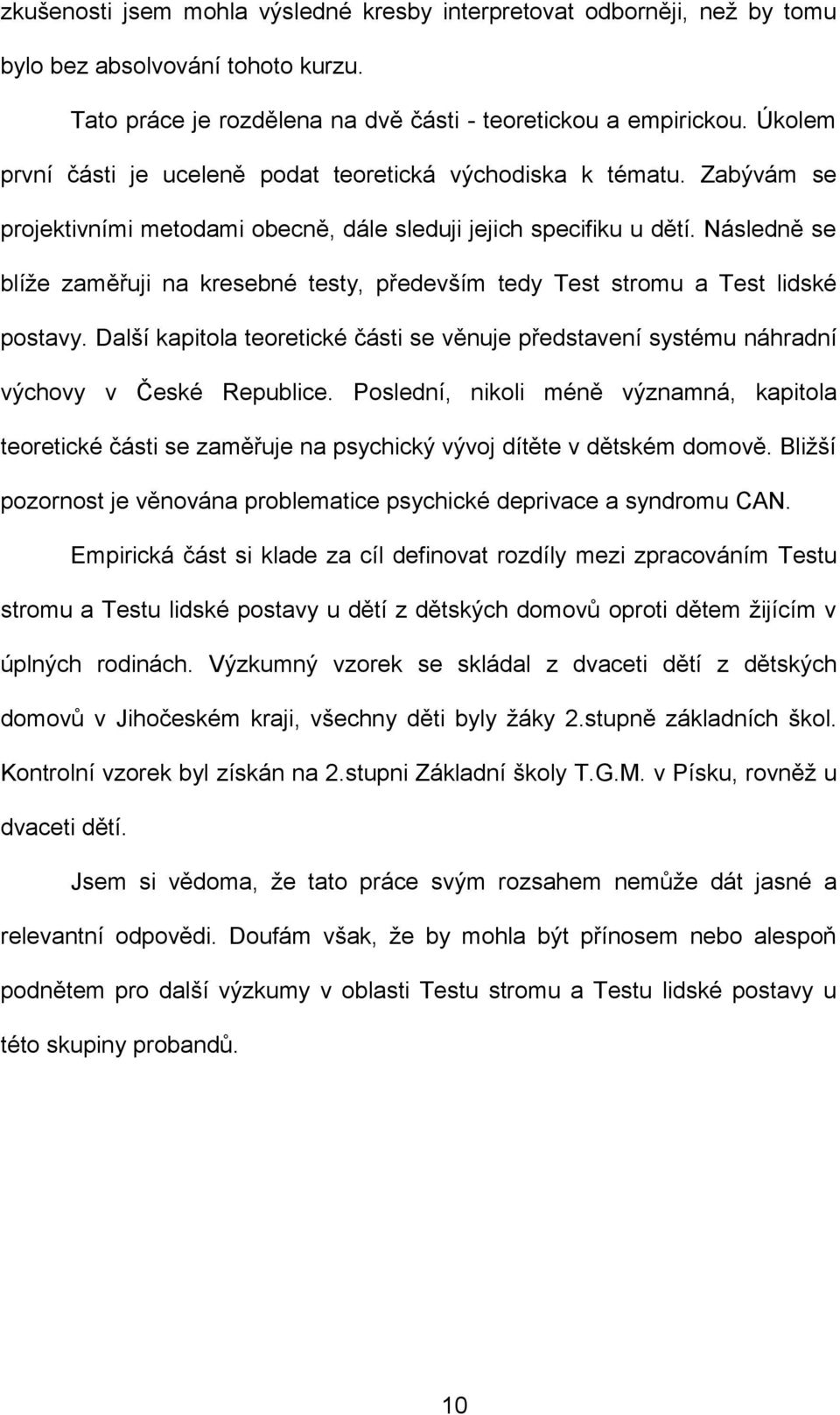 Následně se blíže zaměřuji na kresebné testy, především tedy Test stromu a Test lidské postavy. Další kapitola teoretické části se věnuje představení systému náhradní výchovy v České Republice.