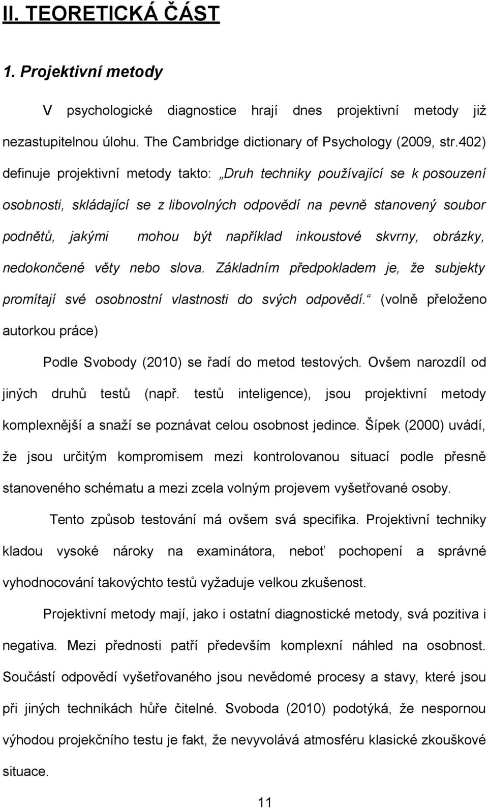 inkoustové skvrny, obrázky, nedokončené věty nebo slova. Základním předpokladem je, že subjekty promítají své osobnostní vlastnosti do svých odpovědí.