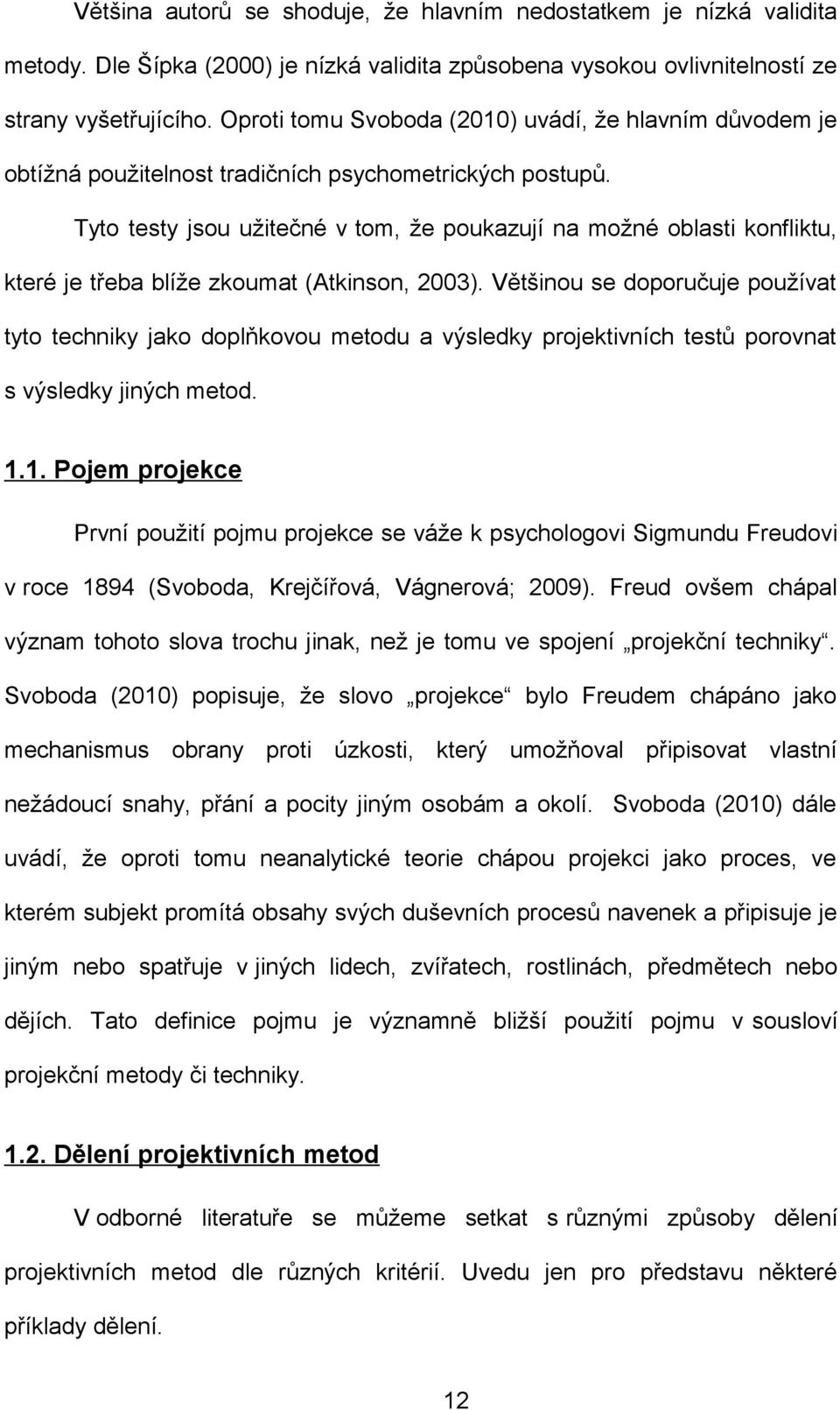 Tyto testy jsou užitečné v tom, že poukazují na možné oblasti konfliktu, které je třeba blíže zkoumat (Atkinson, 2003).