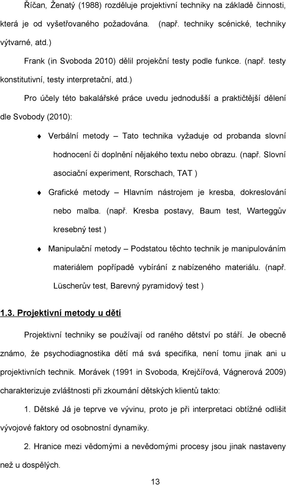 ) Pro účely této bakalářské práce uvedu jednodušší a praktičtější dělení dle Svobody (2010): Verbální metody Tato technika vyžaduje od probanda slovní hodnocení či doplnění nějakého textu nebo obrazu.