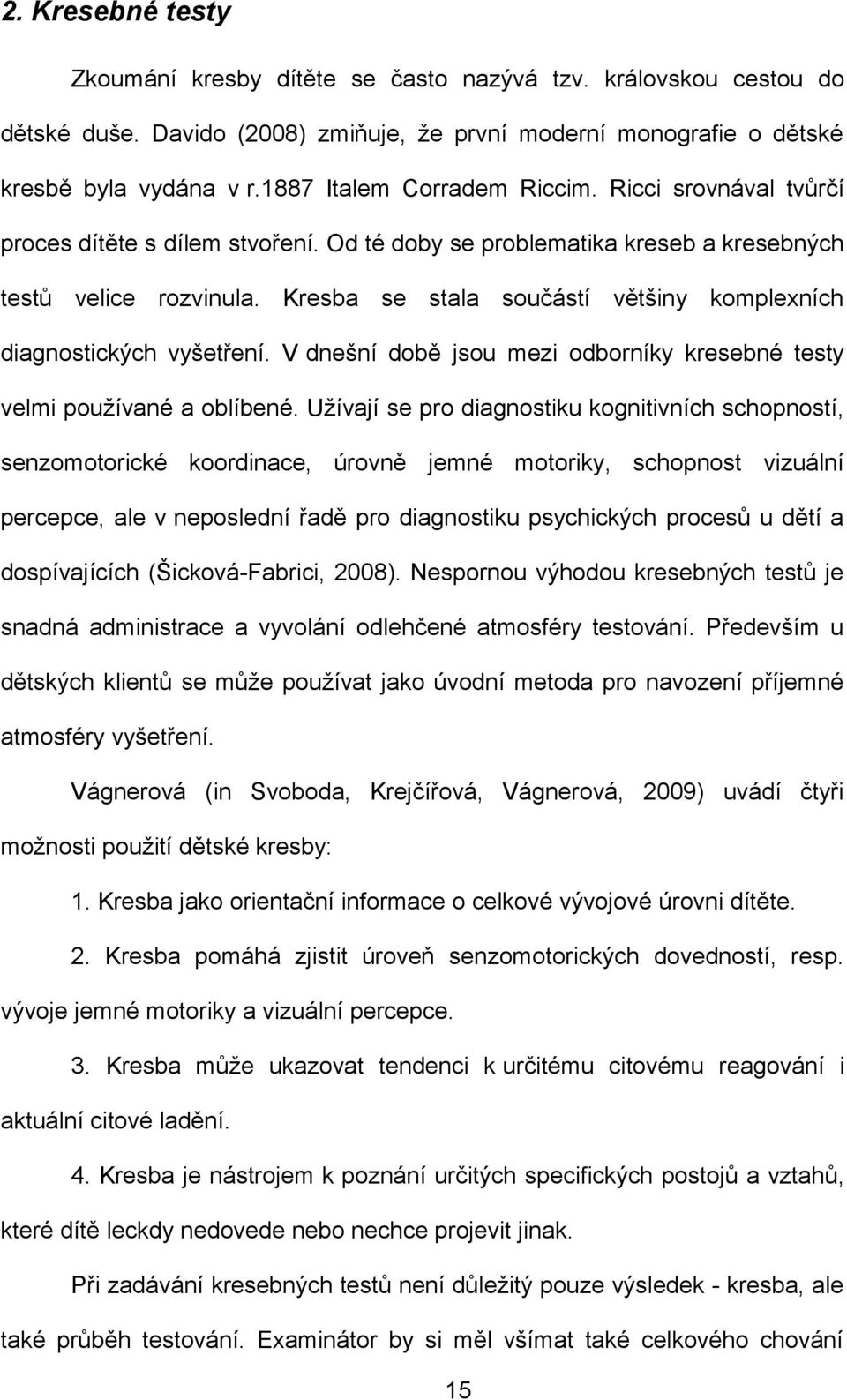 Kresba se stala součástí většiny komplexních diagnostických vyšetření. V dnešní době jsou mezi odborníky kresebné testy velmi používané a oblíbené.