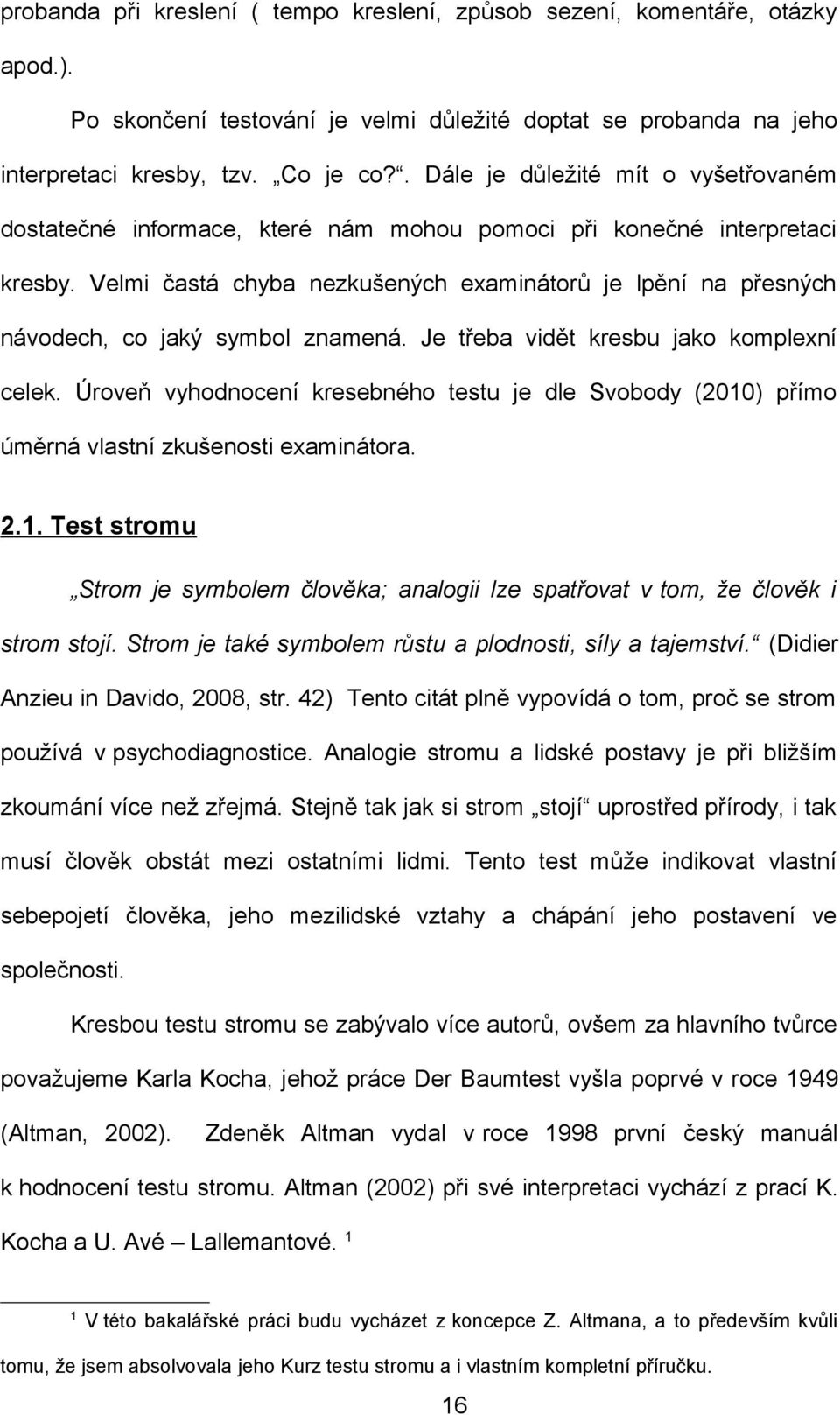 Velmi častá chyba nezkušených examinátorů je lpění na přesných návodech, co jaký symbol znamená. Je třeba vidět kresbu jako komplexní celek.