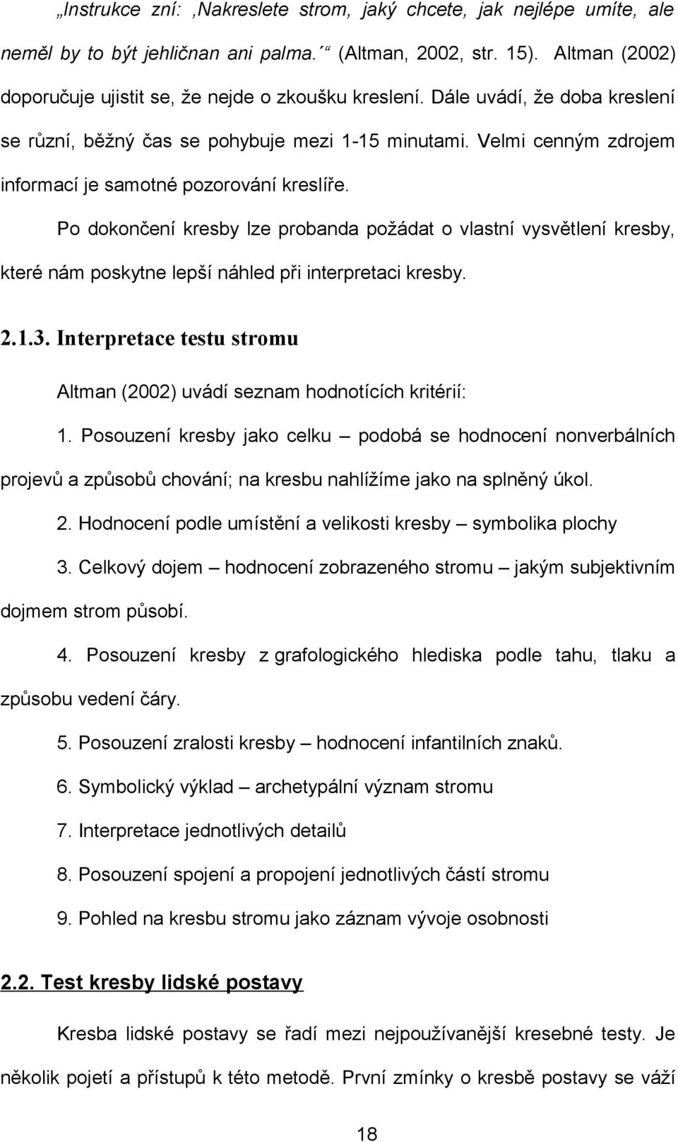 Po dokončení kresby lze probanda požádat o vlastní vysvětlení kresby, které nám poskytne lepší náhled při interpretaci kresby. 2.1.3.