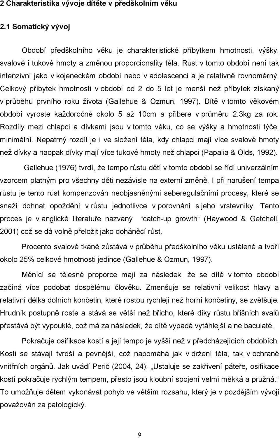 Celkový příbytek hmotnosti v období od 2 do 5 let je menší neţ příbytek získaný v průběhu prvního roku ţivota (Gallehue & Ozmun, 1997).