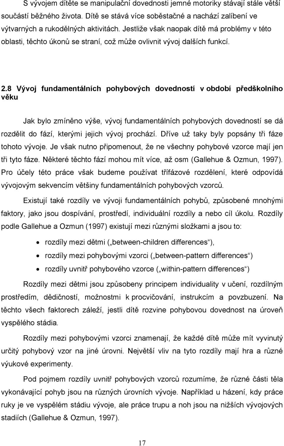 8 Vývoj fundamentálních pohybových dovedností v období předškolního věku Jak bylo zmíněno výše, vývoj fundamentálních pohybových dovedností se dá rozdělit do fází, kterými jejich vývoj prochází.