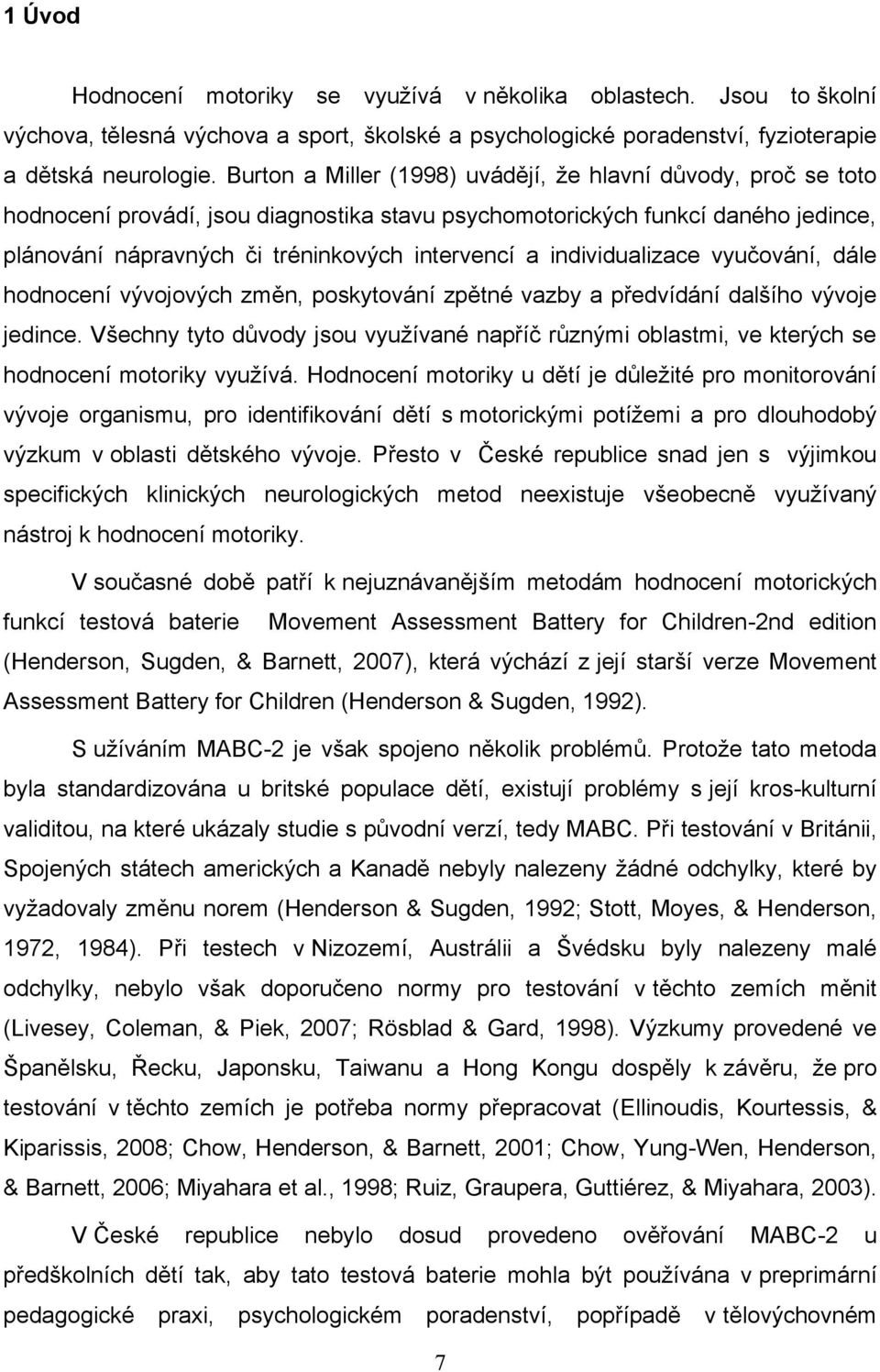 individualizace vyučování, dále hodnocení vývojových změn, poskytování zpětné vazby a předvídání dalšího vývoje jedince.