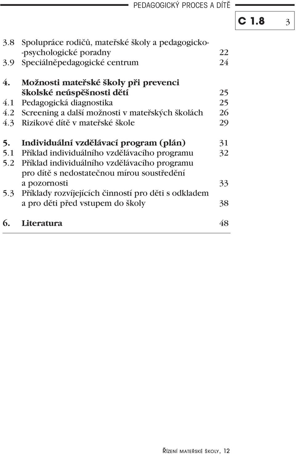 3 Rizikové dítě v mateřské škole 29 5. Individuální vzdělávací program (plán) 31 5.1 Příklad individuálního vzdělávacího programu 32 5.