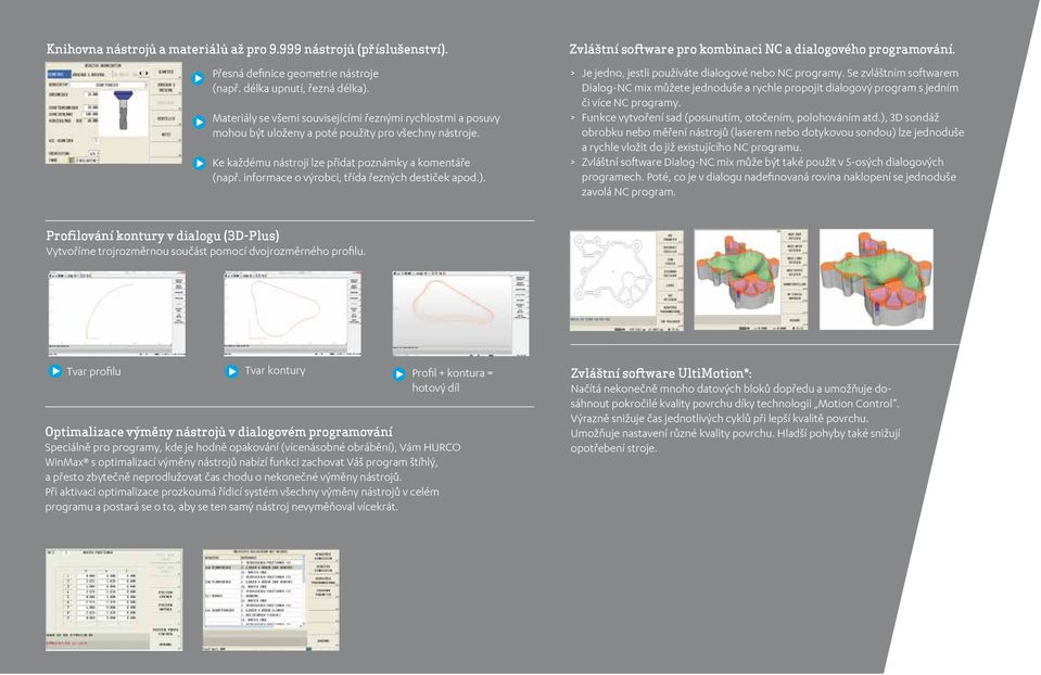 informace o výrobci, třída řezných destiček apod.). Zvláštní software pro kombinaci NC a dialogového programování. > Je jedno, jestli používáte dialogové nebo NC programy.