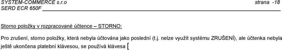 200 12000 STORNO PLU 100-2 x 10050@ -20100 Pozn: Ve finanční zprávě se zobrazí počet použití této klávesy a celková suma oprav Tuto klávesu lze využít i pro opravy při operacích VKLAD, VÝBĚR Storno