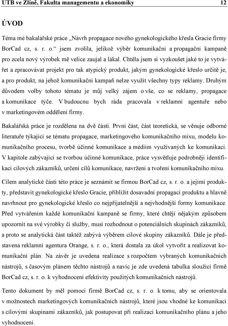 Chtěla jsem si vyzkoušet jaké to je vytvářet a zpracovávat projekt pro tak atypický produkt, jakým gynekologické křeslo určitě je, a pro produkt, na jehož komunikační kampaň nelze využít všechny typy