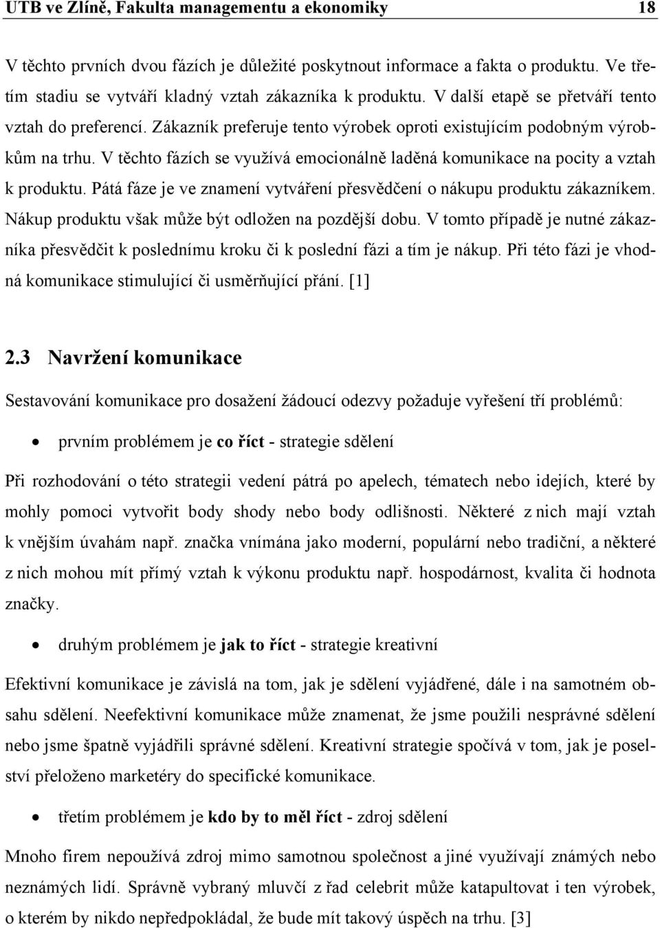 V těchto fázích se využívá emocionálně laděná komunikace na pocity a vztah k produktu. Pátá fáze je ve znamení vytváření přesvědčení o nákupu produktu zákazníkem.