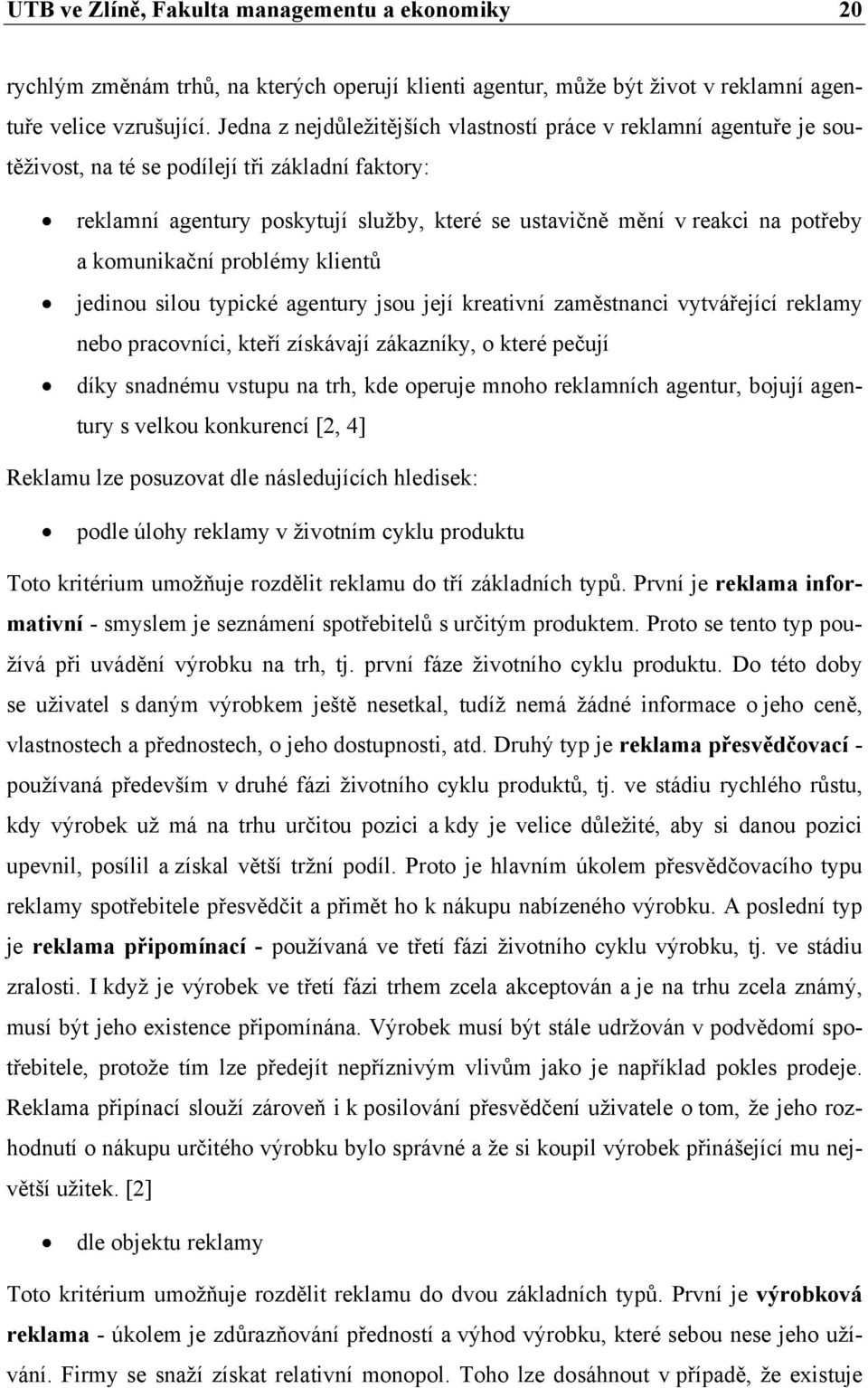 komunikační problémy klientů jedinou silou typické agentury jsou její kreativní zaměstnanci vytvářející reklamy nebo pracovníci, kteří získávají zákazníky, o které pečují díky snadnému vstupu na trh,