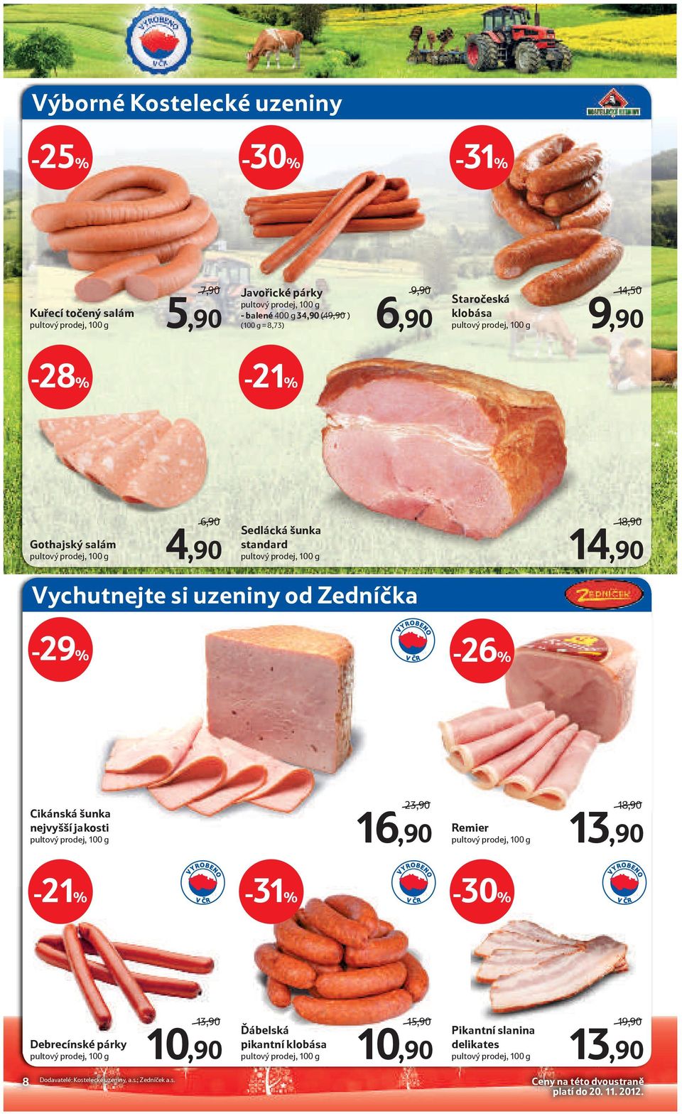 -26% Cikánská šunka nejvyšší jakosti 23,90/ 16,90 Remier 18,90/ 13,90-21% -31% -30% Debrecínské párky 13,90/ 10,90 Ďábelská pikantní klobása