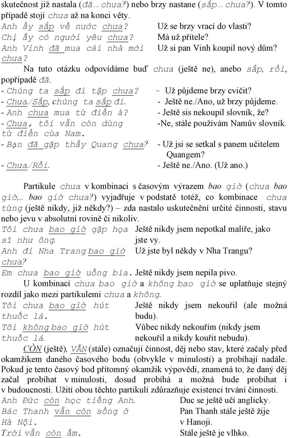 - Už půjdeme brzy cvičit? - Chưa./Sắp, chúng ta sắp đi. - Ještě ne./ano, už brzy půjdeme. - Anh chưa mua từ điển à? - Ještě sis nekoupil slovník, že?