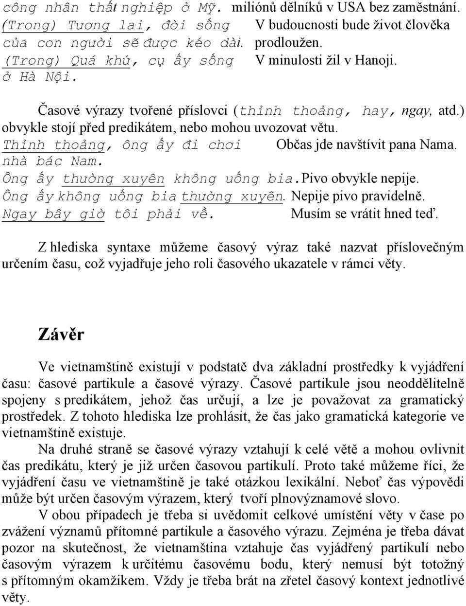 Thỉnh thoảng, ông ấy đi chơi Občas jde navštívit pana Nama. nhà bác Nam. Ông ấy thường xuyên không uống bia.pivo obvykle nepije. Ông ấy không uống bia thường xuyên. Nepije pivo pravidelně.