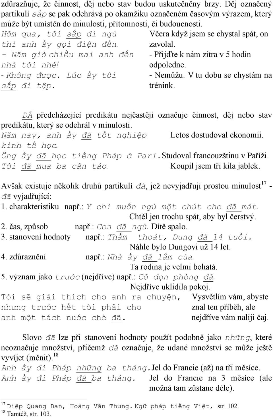 Hôm qua, tôi sắp đi ngủ Včera když jsem se chystal spát, on thì anh ấy gọi điện đến. zavolal. - Năm giờ chiều mai anh đến - Přijďte k nám zítra v 5 hodin nhà tôi nhé! odpoledne. - Không được.