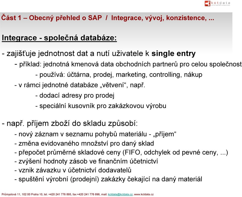 prodej, marketing, controlling, nákup - v rámci jednotné databáze větvení, např. - dodací adresy pro prodej - speciální kusovník pro zakázkovou výrobu - např.